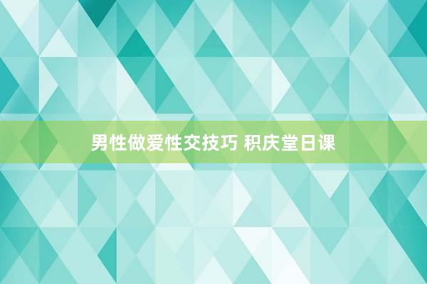 男性做爱性交技巧 积庆堂日课