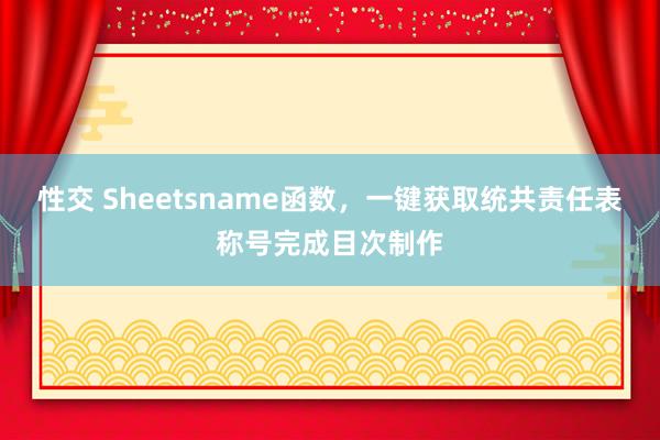 性交 Sheetsname函数，一键获取统共责任表称号完成目次制作