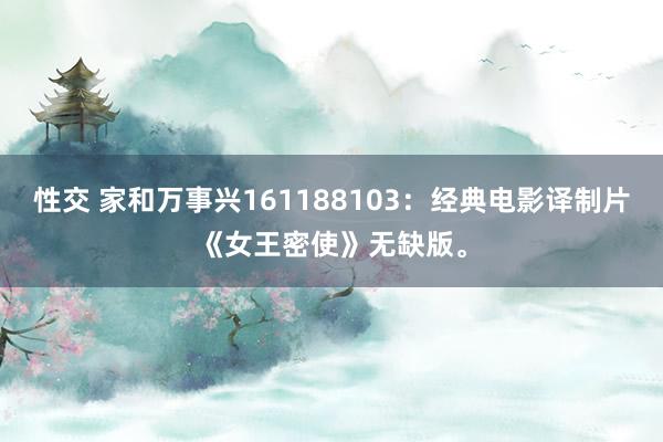 性交 家和万事兴161188103：经典电影译制片《女王密使》无缺版。